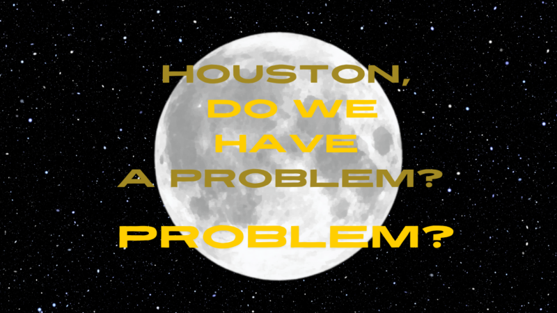 Houston, Do We Have a Problem